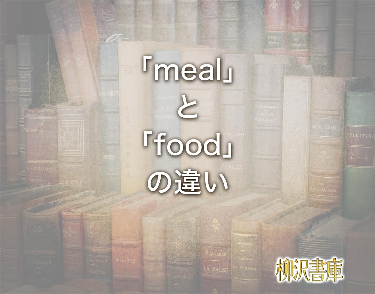 「meal」と「food」の違いとは？