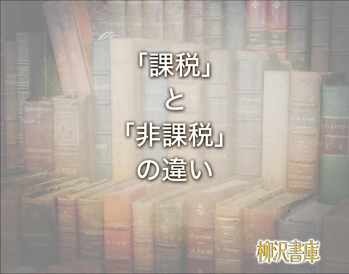 「課税」と「非課税」の違いとは？