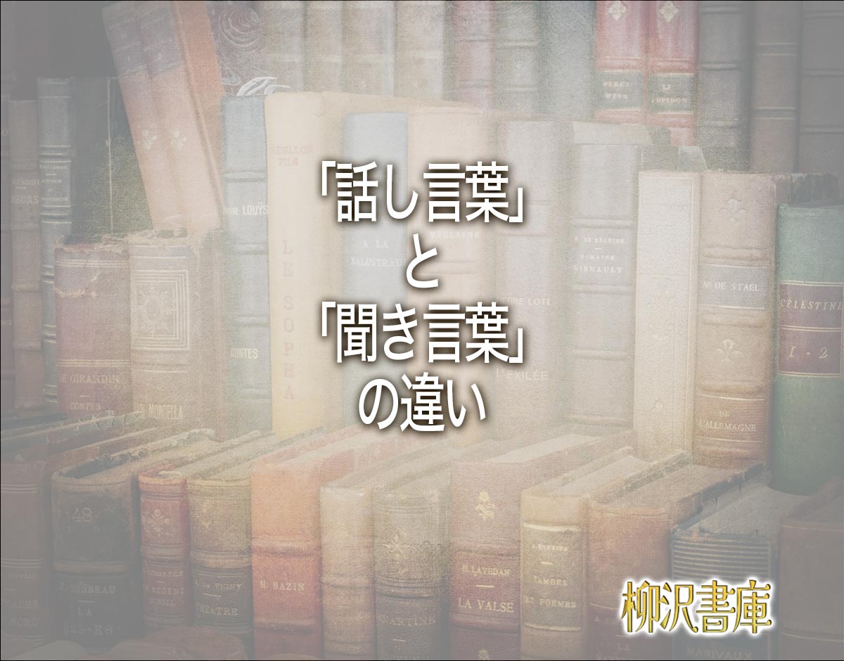 「話し言葉」と「聞き言葉」の違いとは？