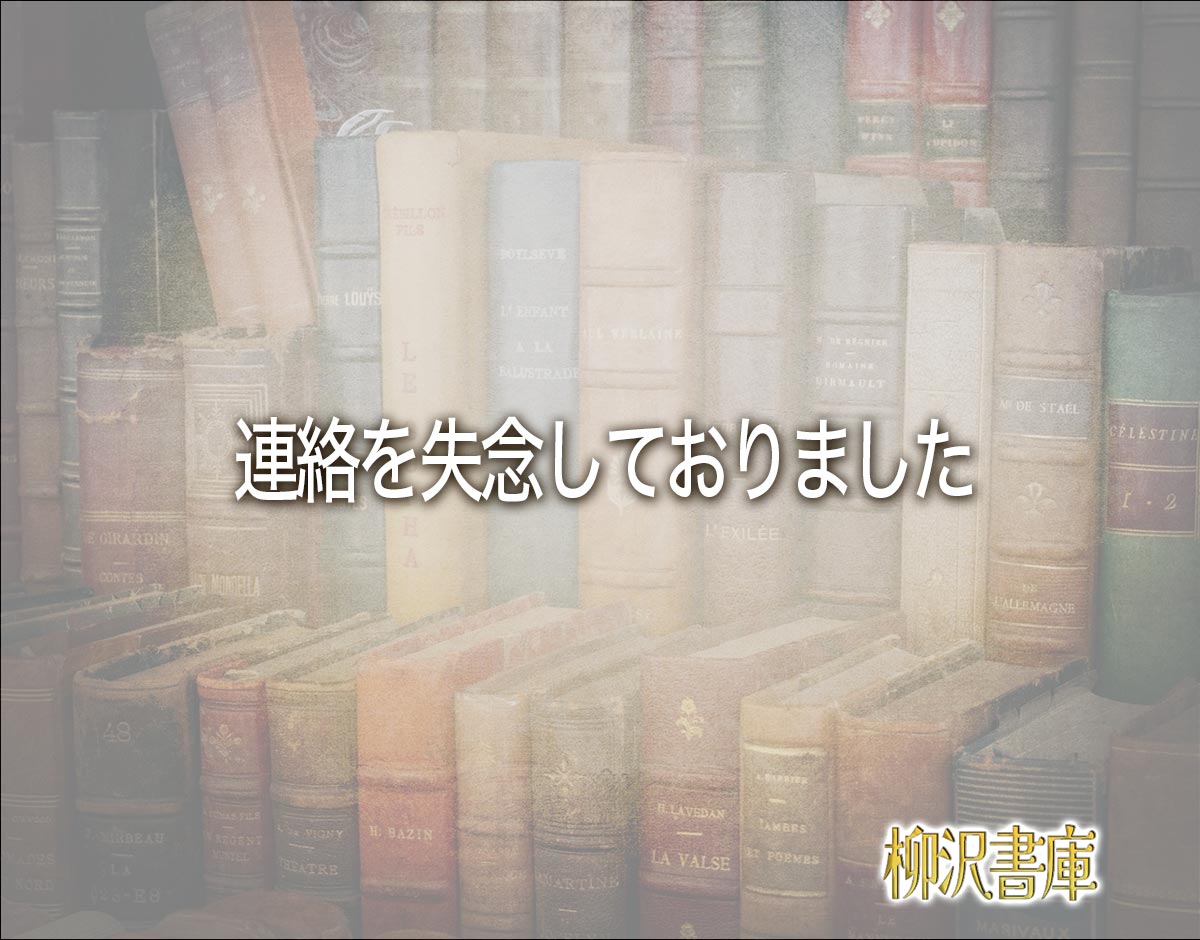 「連絡を失念しておりました」とは？