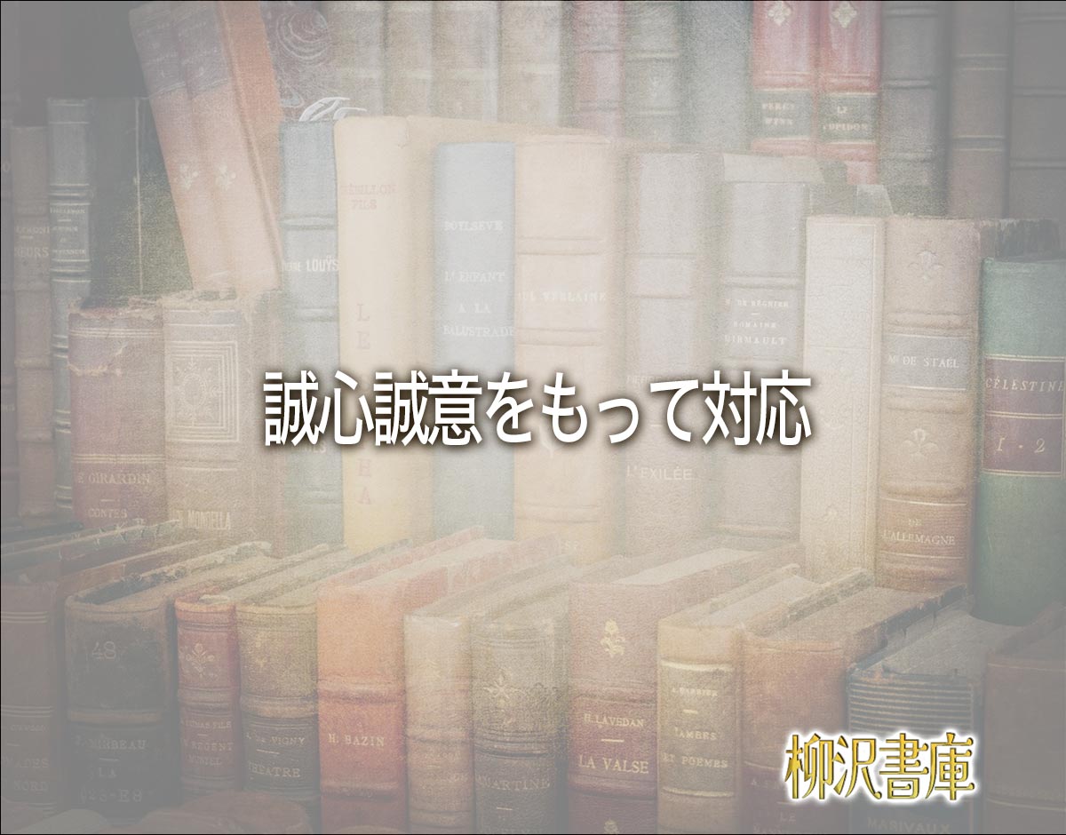 「誠心誠意をもって対応」とは？