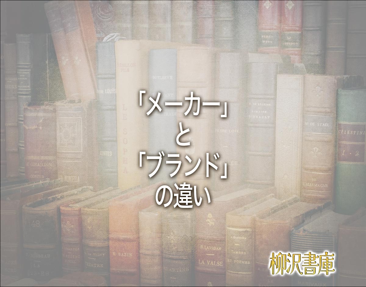 「メーカー」と「ブランド」の違いとは？