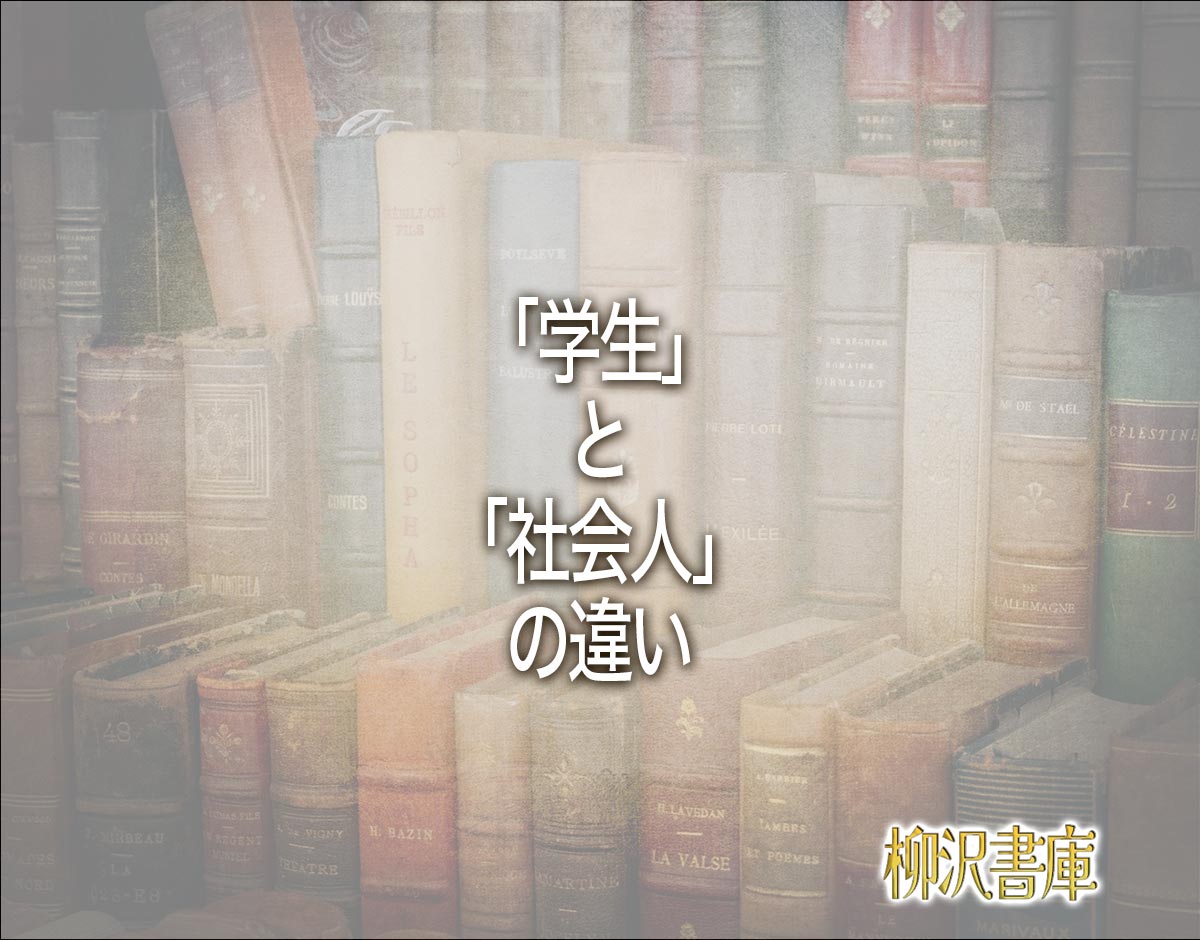 「学生」と「社会人」の違いとは？