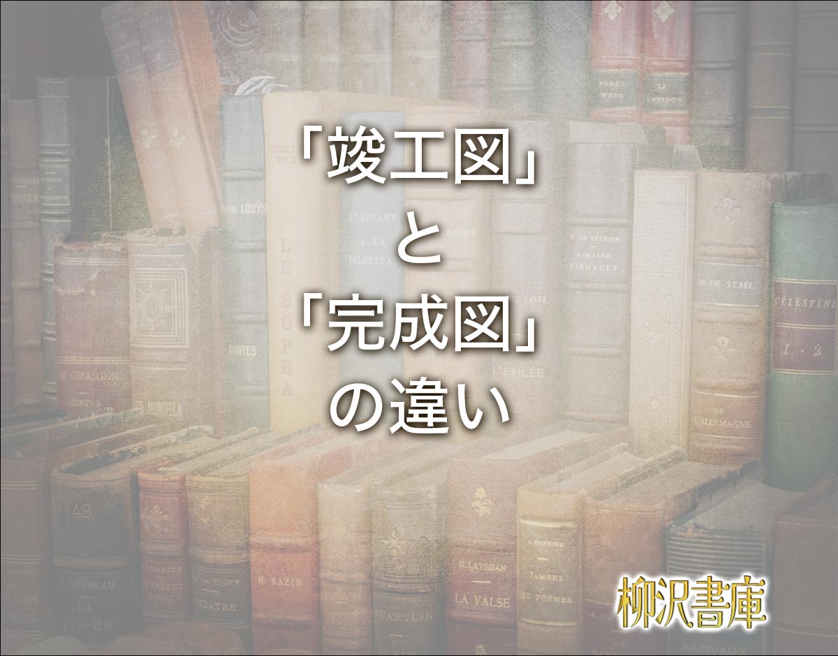 「竣工図」と「完成図」の違いとは？