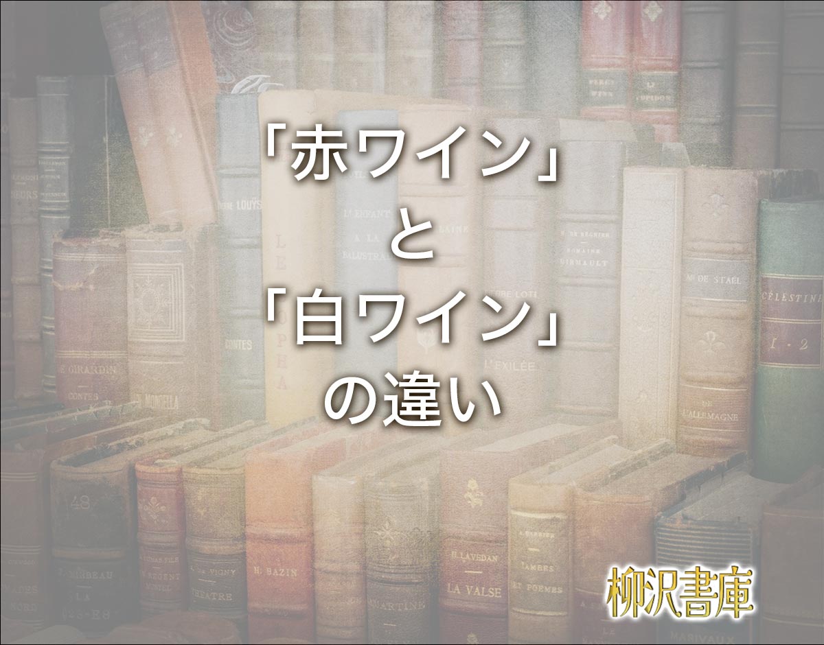 「赤ワイン」と「白ワイン」の違いとは？