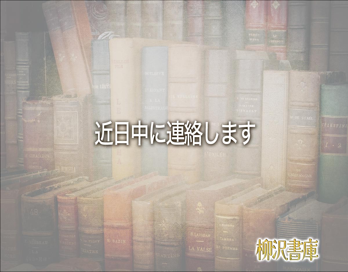 「近日中に連絡します」とは？