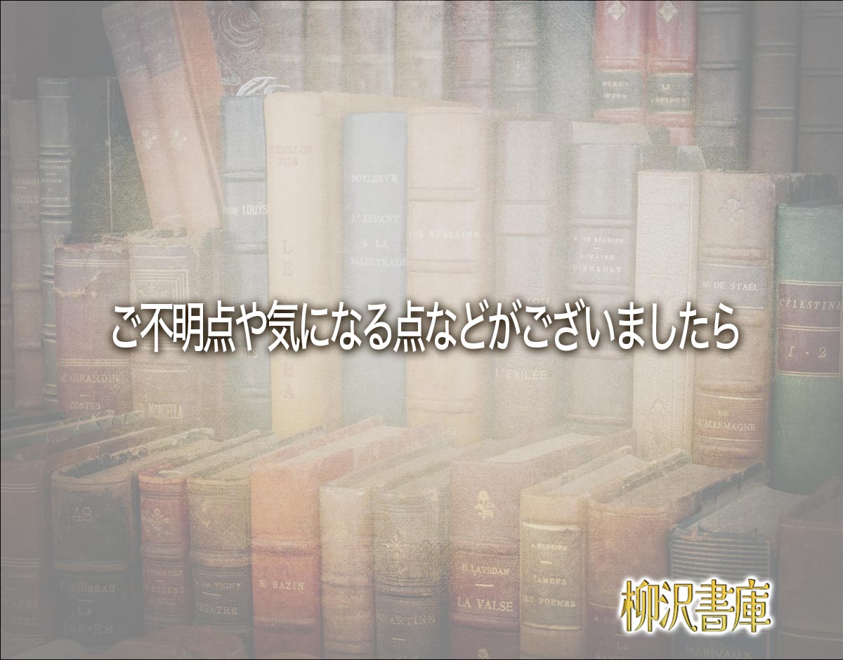 「ご不明点や気になる点などがございましたら」とは？