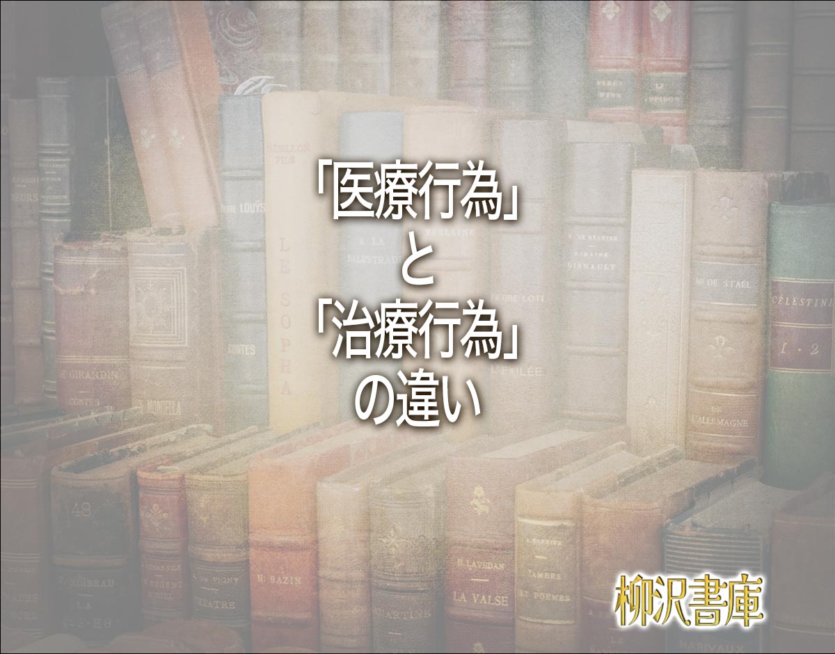 「医療行為」と「治療行為」の違いとは？